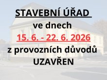 STAVEBNÍ ÚŘAD ve dnech 15. 6. - 22. 6. 2026 z provozních důvodů UZAVŘEN 0